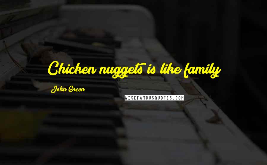 John Green Quotes: Chicken nuggets is like family