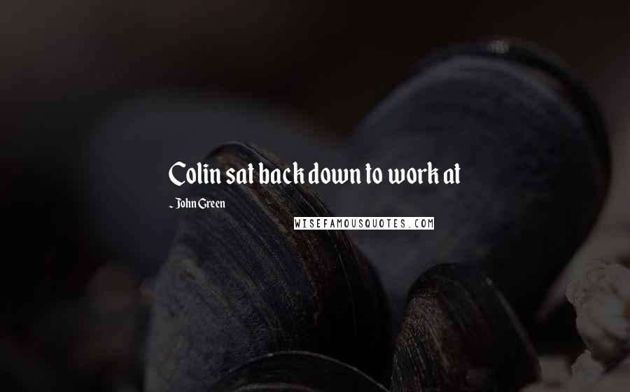 John Green Quotes: Colin sat back down to work at