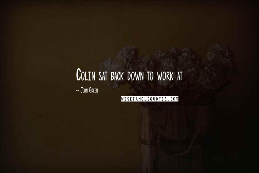 John Green Quotes: Colin sat back down to work at