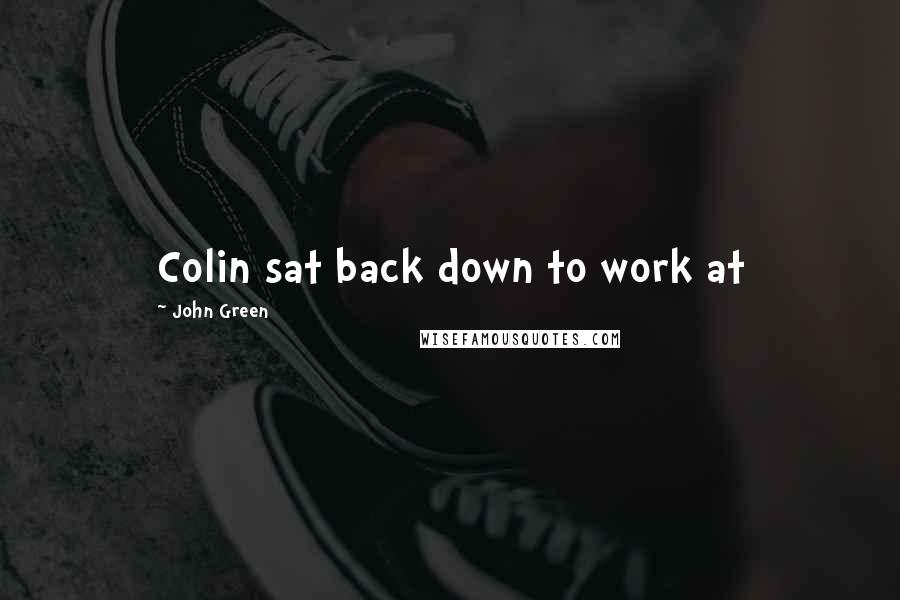 John Green Quotes: Colin sat back down to work at