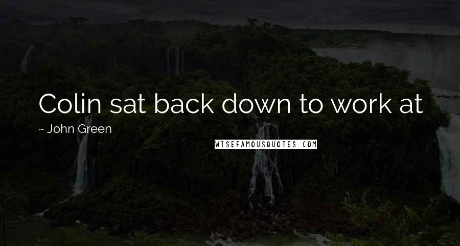 John Green Quotes: Colin sat back down to work at