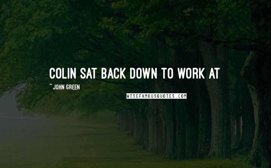 John Green Quotes: Colin sat back down to work at