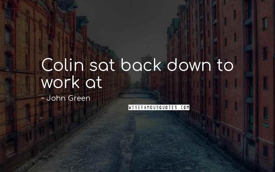 John Green Quotes: Colin sat back down to work at