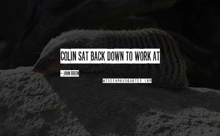 John Green Quotes: Colin sat back down to work at
