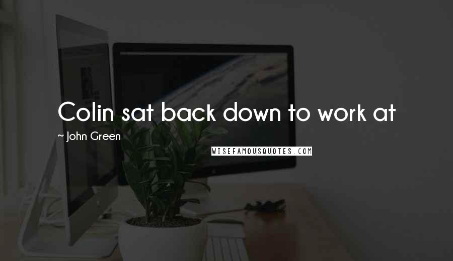 John Green Quotes: Colin sat back down to work at