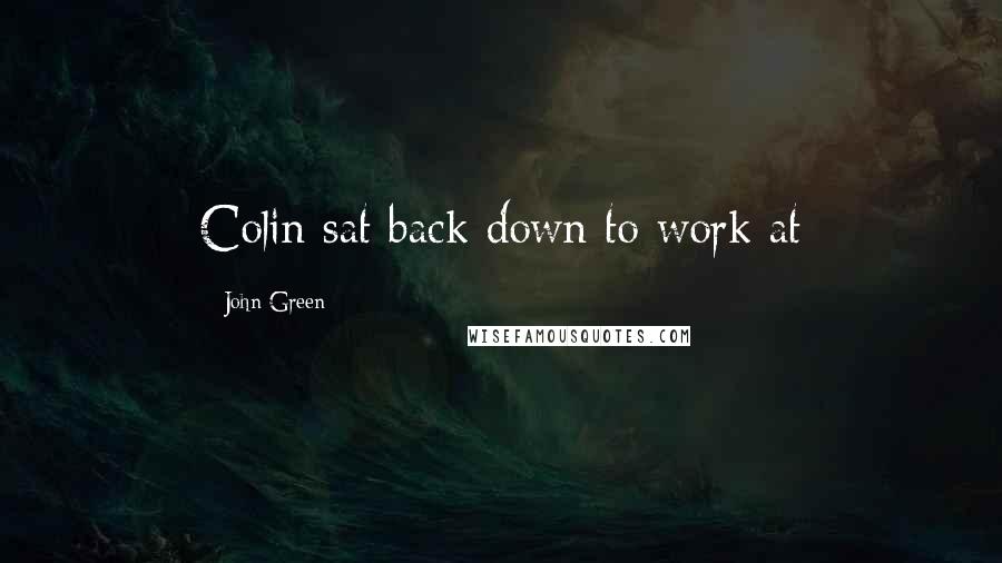 John Green Quotes: Colin sat back down to work at