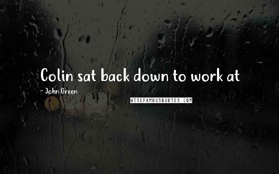 John Green Quotes: Colin sat back down to work at