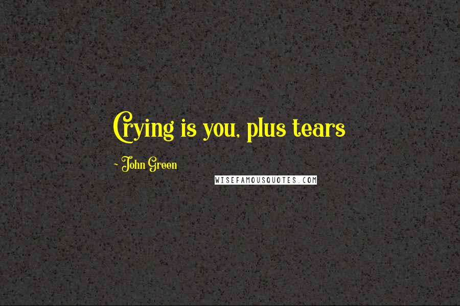 John Green Quotes: Crying is you, plus tears