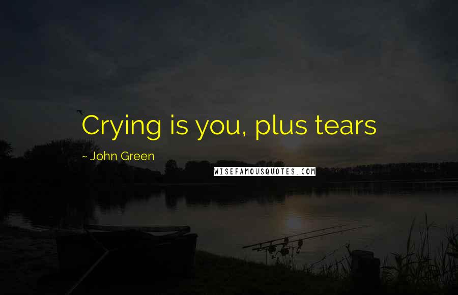 John Green Quotes: Crying is you, plus tears