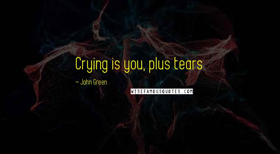 John Green Quotes: Crying is you, plus tears