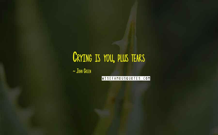 John Green Quotes: Crying is you, plus tears