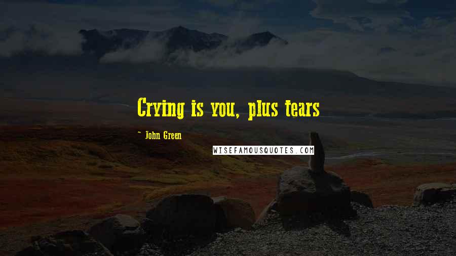 John Green Quotes: Crying is you, plus tears