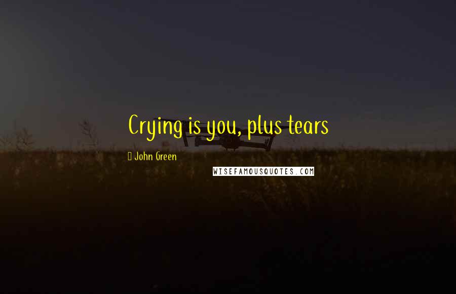 John Green Quotes: Crying is you, plus tears