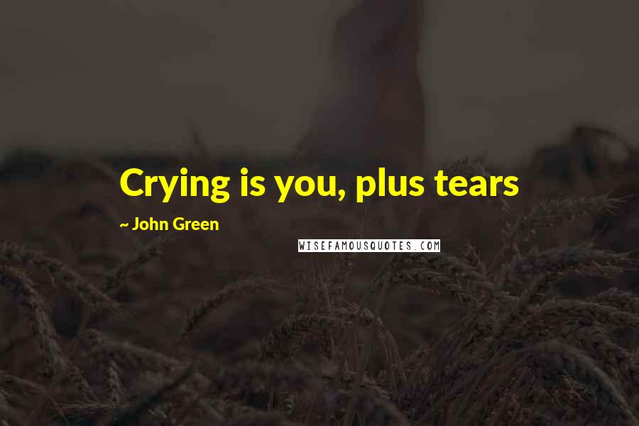 John Green Quotes: Crying is you, plus tears