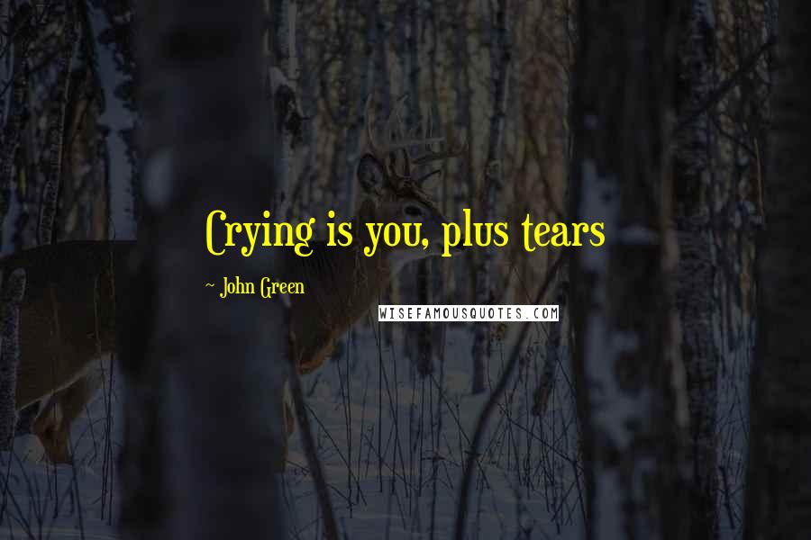 John Green Quotes: Crying is you, plus tears