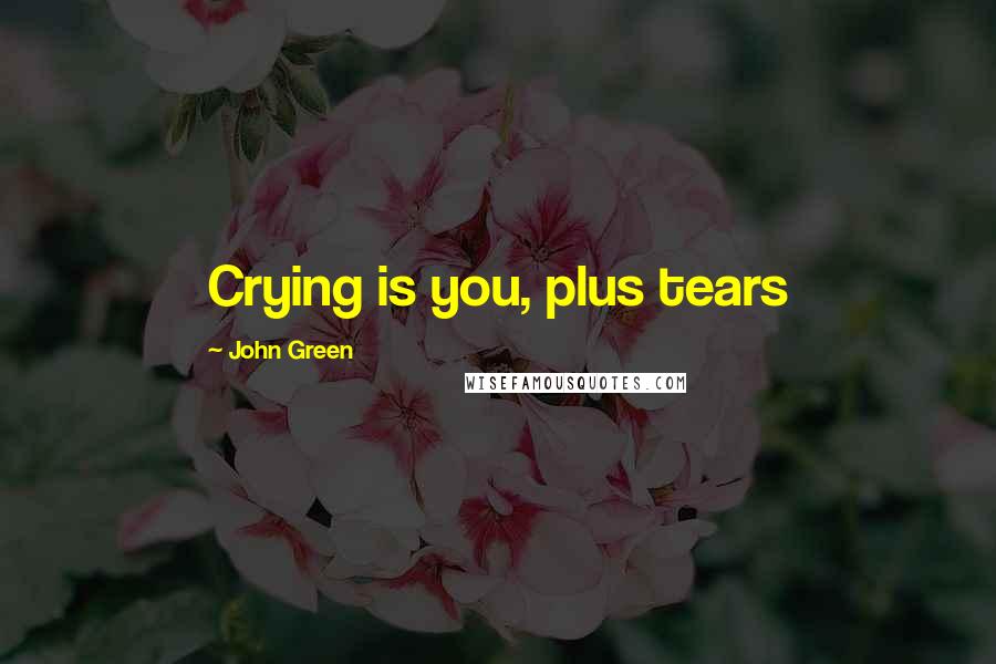 John Green Quotes: Crying is you, plus tears