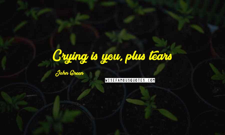 John Green Quotes: Crying is you, plus tears