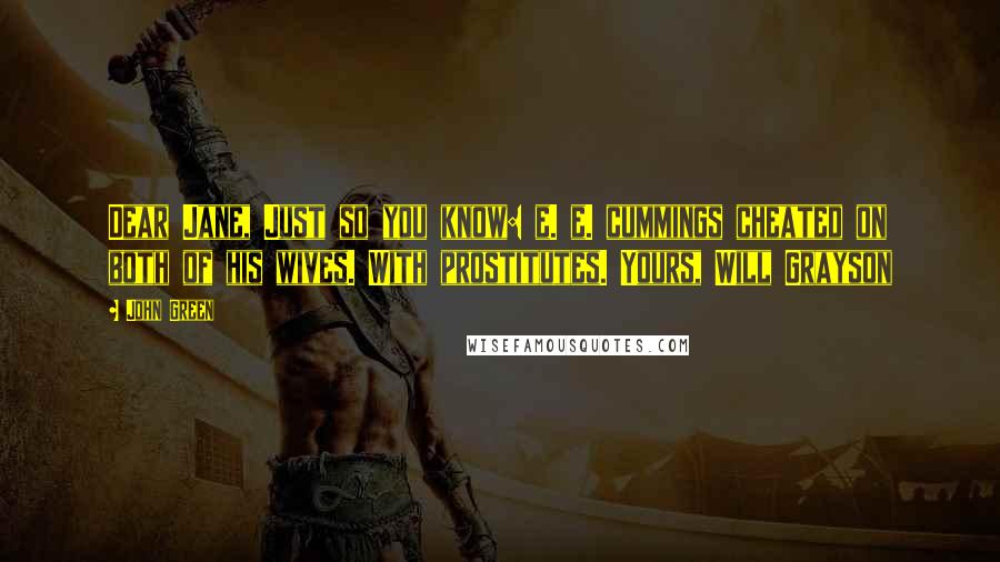 John Green Quotes: Dear Jane, Just so you know: e. e. cummings cheated on both of his wives. With prostitutes. Yours, Will Grayson