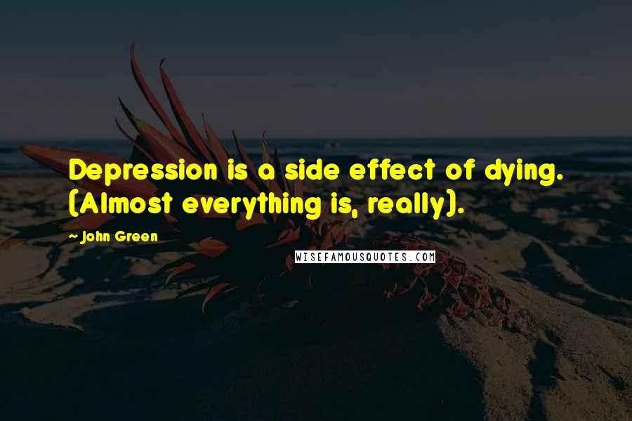 John Green Quotes: Depression is a side effect of dying. (Almost everything is, really).