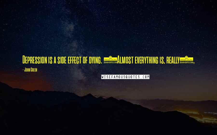 John Green Quotes: Depression is a side effect of dying. (Almost everything is, really).