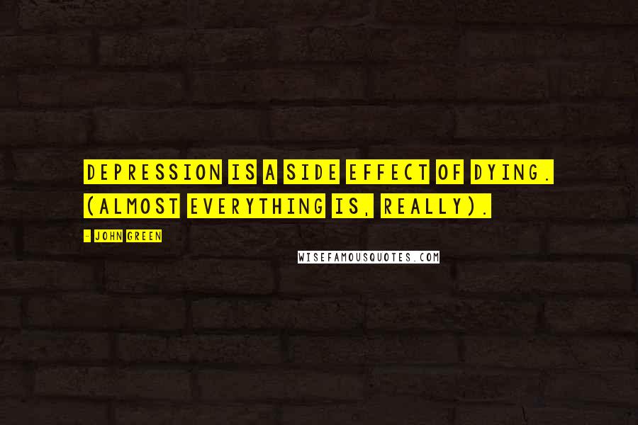 John Green Quotes: Depression is a side effect of dying. (Almost everything is, really).