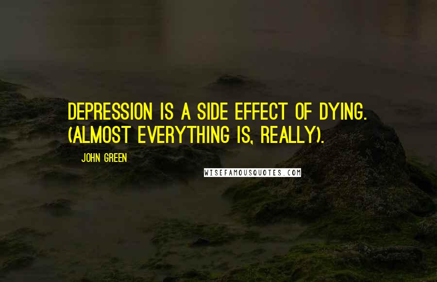 John Green Quotes: Depression is a side effect of dying. (Almost everything is, really).