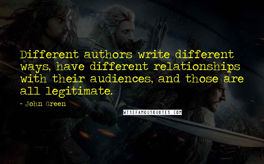 John Green Quotes: Different authors write different ways, have different relationships with their audiences, and those are all legitimate.