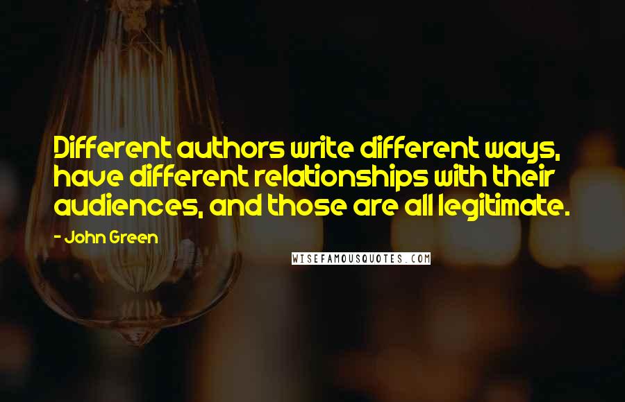 John Green Quotes: Different authors write different ways, have different relationships with their audiences, and those are all legitimate.