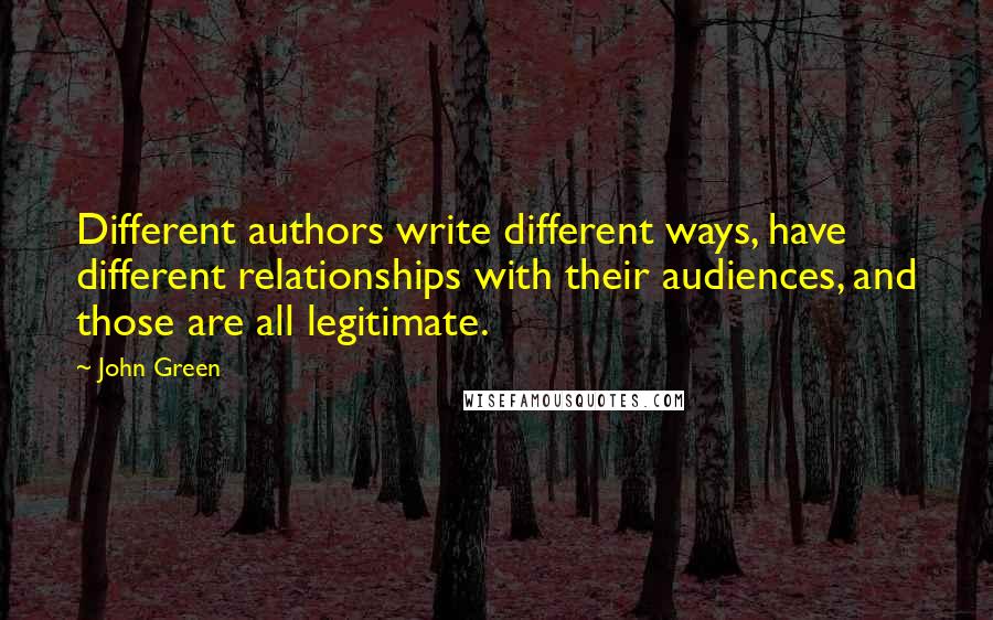 John Green Quotes: Different authors write different ways, have different relationships with their audiences, and those are all legitimate.