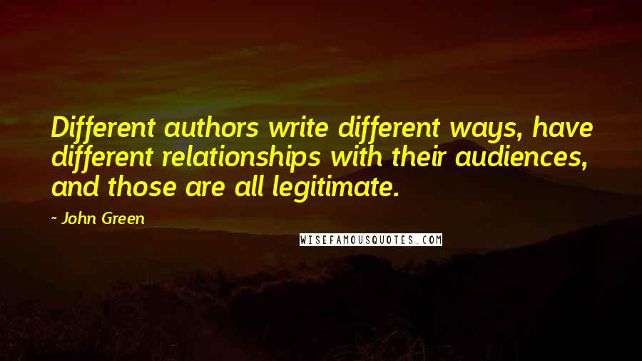 John Green Quotes: Different authors write different ways, have different relationships with their audiences, and those are all legitimate.