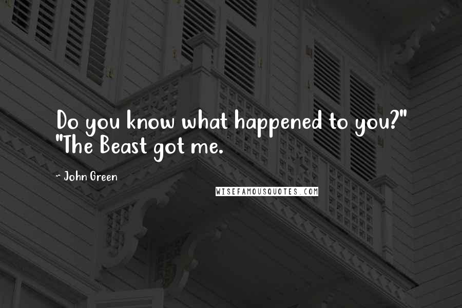 John Green Quotes: Do you know what happened to you?" "The Beast got me.