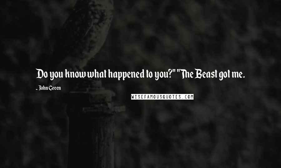 John Green Quotes: Do you know what happened to you?" "The Beast got me.