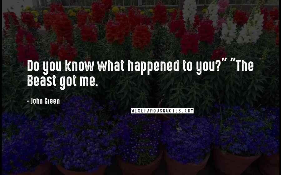 John Green Quotes: Do you know what happened to you?" "The Beast got me.