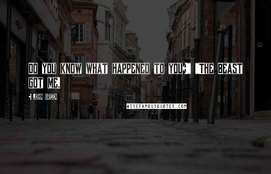 John Green Quotes: Do you know what happened to you?" "The Beast got me.
