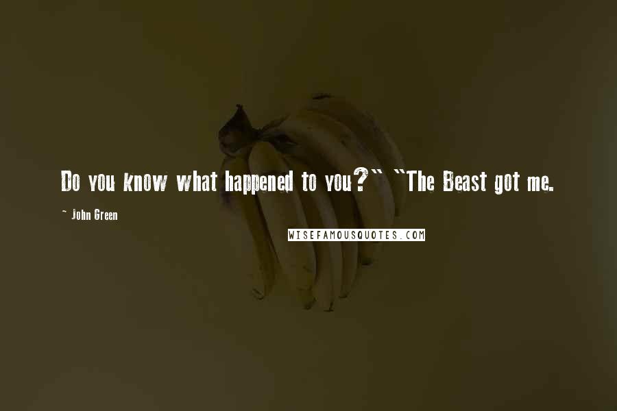 John Green Quotes: Do you know what happened to you?" "The Beast got me.