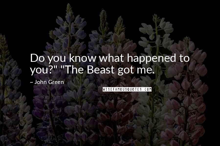 John Green Quotes: Do you know what happened to you?" "The Beast got me.