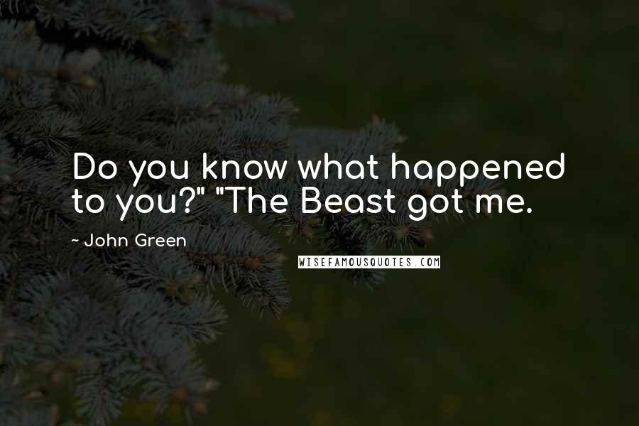 John Green Quotes: Do you know what happened to you?" "The Beast got me.