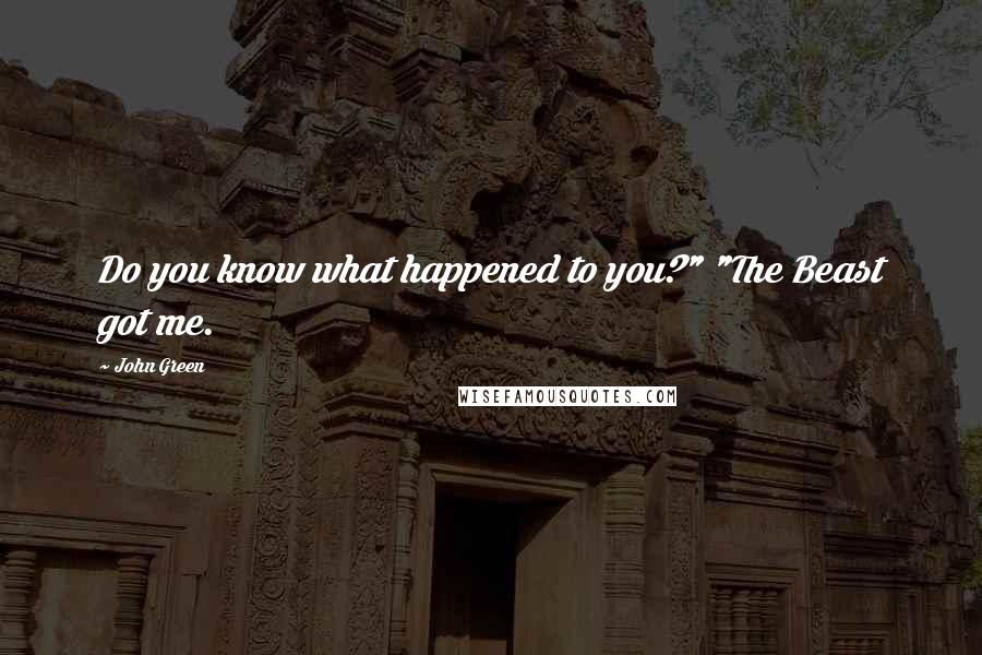 John Green Quotes: Do you know what happened to you?" "The Beast got me.