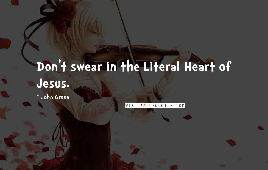 John Green Quotes: Don't swear in the Literal Heart of Jesus.