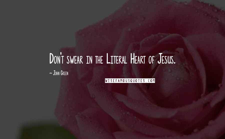 John Green Quotes: Don't swear in the Literal Heart of Jesus.