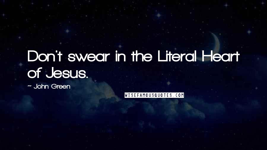 John Green Quotes: Don't swear in the Literal Heart of Jesus.