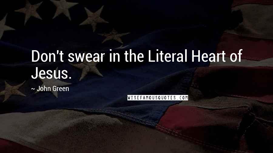 John Green Quotes: Don't swear in the Literal Heart of Jesus.