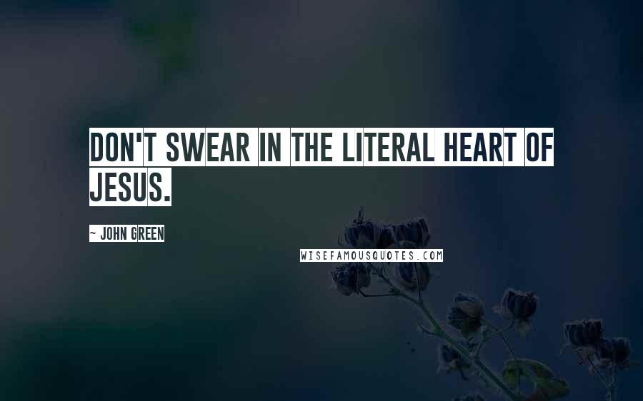 John Green Quotes: Don't swear in the Literal Heart of Jesus.