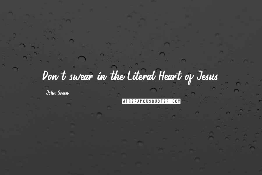 John Green Quotes: Don't swear in the Literal Heart of Jesus.