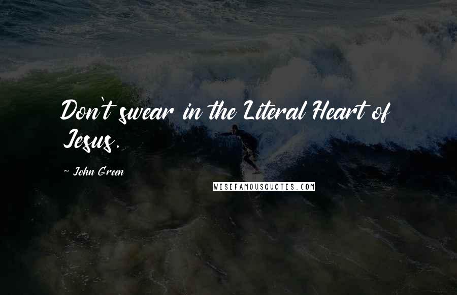 John Green Quotes: Don't swear in the Literal Heart of Jesus.