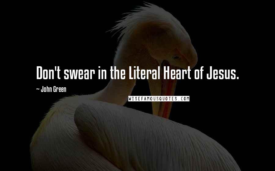 John Green Quotes: Don't swear in the Literal Heart of Jesus.