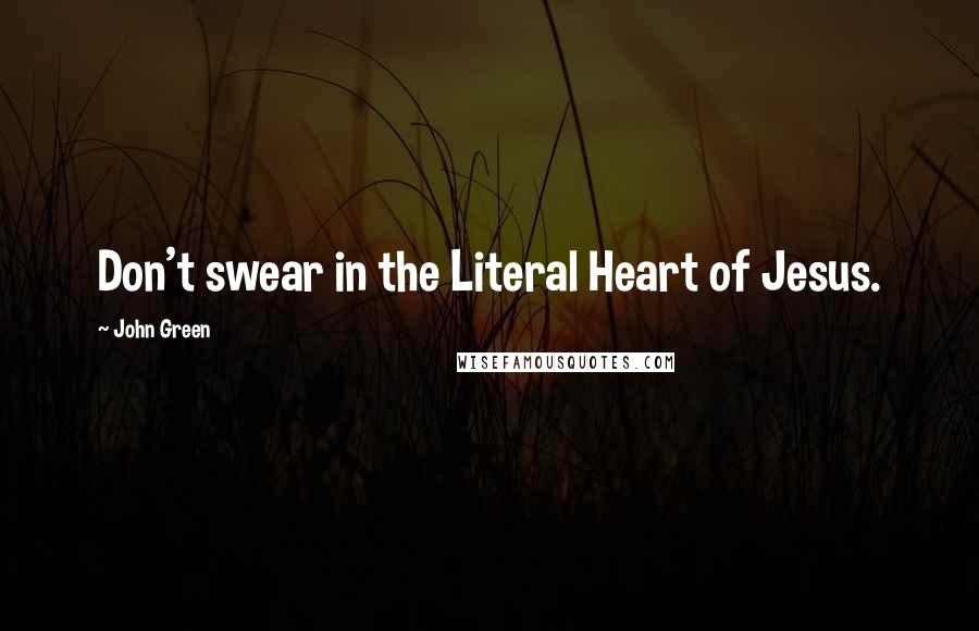 John Green Quotes: Don't swear in the Literal Heart of Jesus.