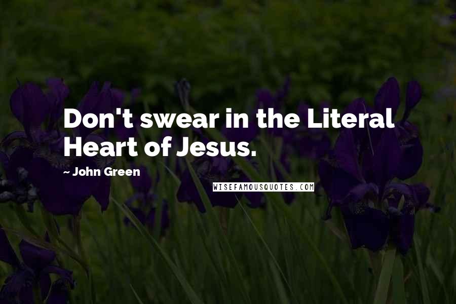 John Green Quotes: Don't swear in the Literal Heart of Jesus.