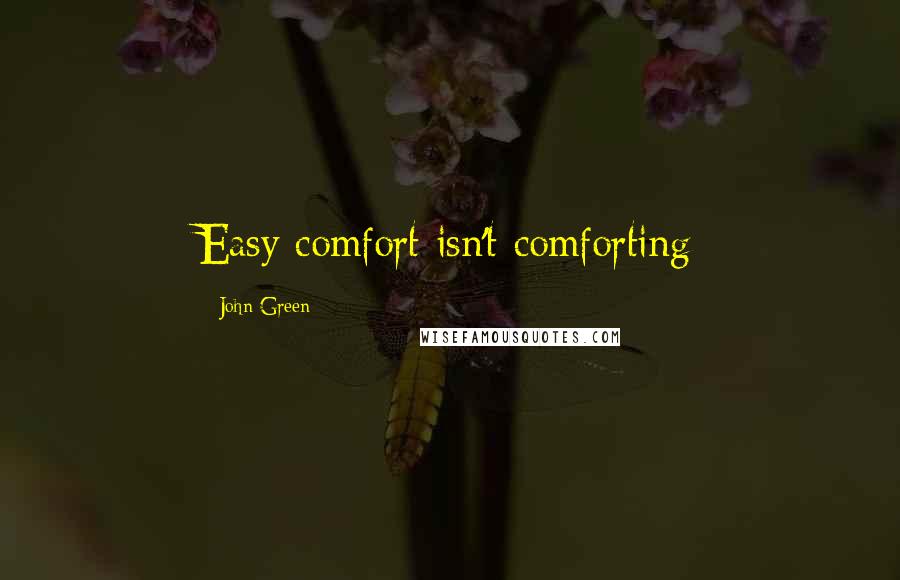 John Green Quotes: Easy comfort isn't comforting