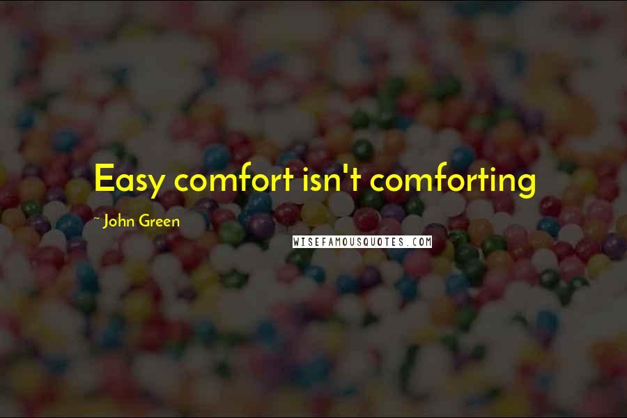 John Green Quotes: Easy comfort isn't comforting